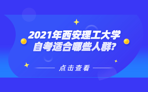 2021年西安理工大学自考适合哪些人群?