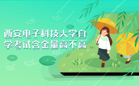 西安电子科技大学自学考试含金量高不高