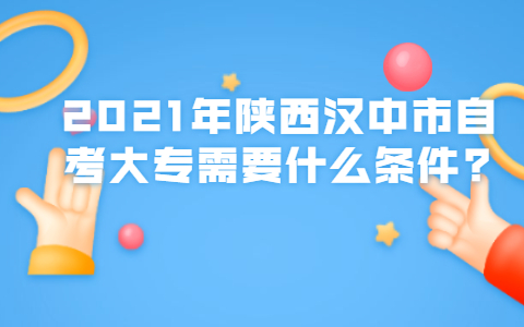 2021年陕西汉中市自考大专需要什么条件?