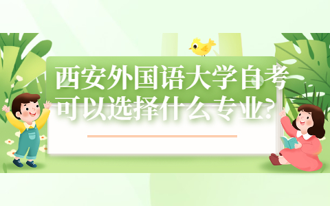 西安外国语大学自考可以选择什么专业?