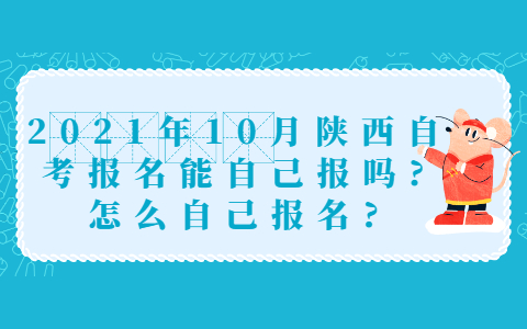 2021年10月陕西自考报名能自己报吗?怎么自己报名?