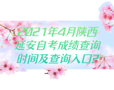 2021年4月陕西延安自考成绩查询时间及查询入口?