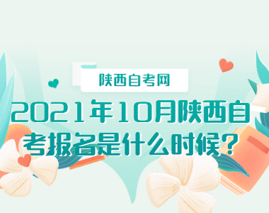 2021年10月陕西自考报名是什么时候?