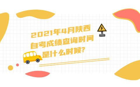 2021年4月陕西自考成绩查询时间是什么时候?