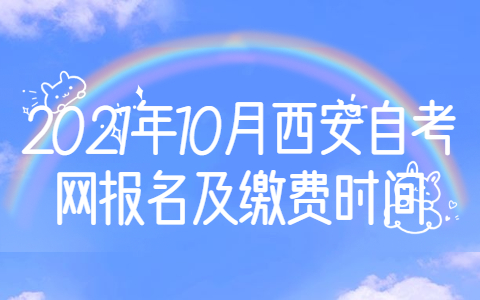 2021年10月西安自考网报名及缴费时间