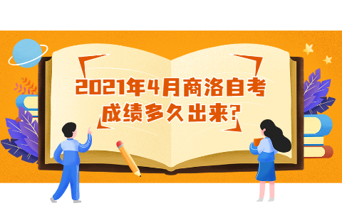 2021年4月商洛自考成绩多久出来?