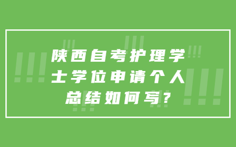 陕西自考护理学士学位申请个人总结如何写?