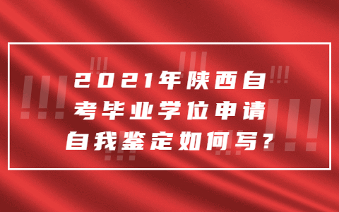 2021年陕西自考毕业学位申请自我鉴定如何写?