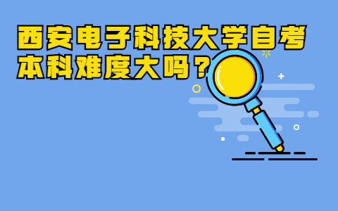 西安电子科技大学自考本科难度大吗?