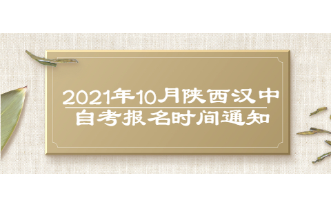 2021年10月陕西汉中自考报名时间通知