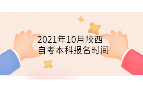 2021年10月陕西自考本科报名时间