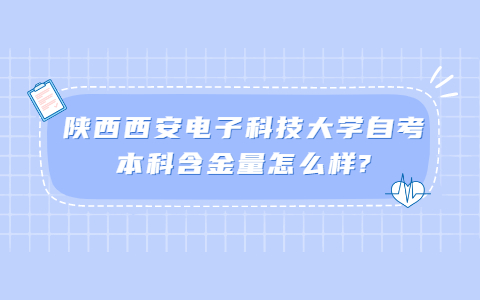 陕西西安电子科技大学自考本科含金量怎么样?