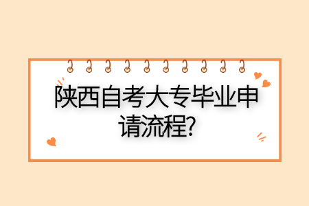 陕西自考大专毕业申请流程