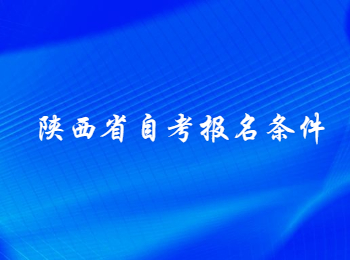 陕西省自考报名 陕西省自考报名条件